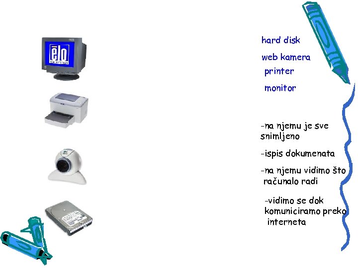 hard disk web kamera printer monitor -na njemu je sve snimljeno -ispis dokumenata -na