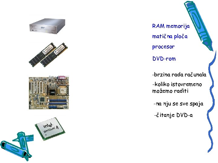RAM memorija matična ploča procesor DVD-rom -brzina rada računala -koliko istovremeno možemo raditi -na