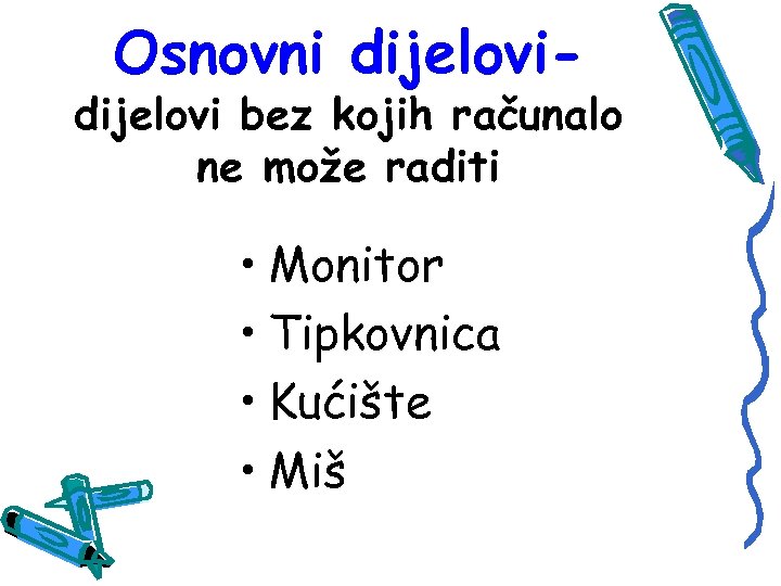 Osnovni dijelovi- dijelovi bez kojih računalo ne može raditi • Monitor • Tipkovnica •