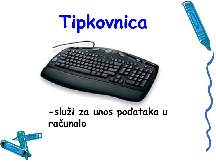 Tipkovnica -služi za unos podataka u računalo 
