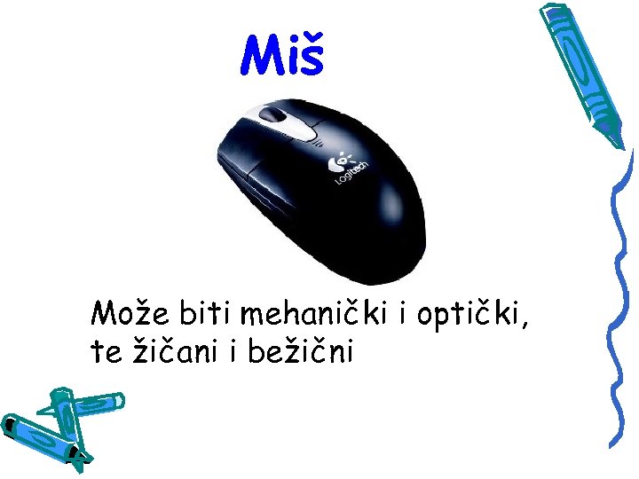 Miš Može biti mehanički i optički, te žičani i bežični 