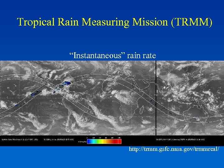 Tropical Rain Measuring Mission (TRMM) “Instantaneous” rain rate http: //trmm. gsfc. nasa. gov/trmmreal/ 