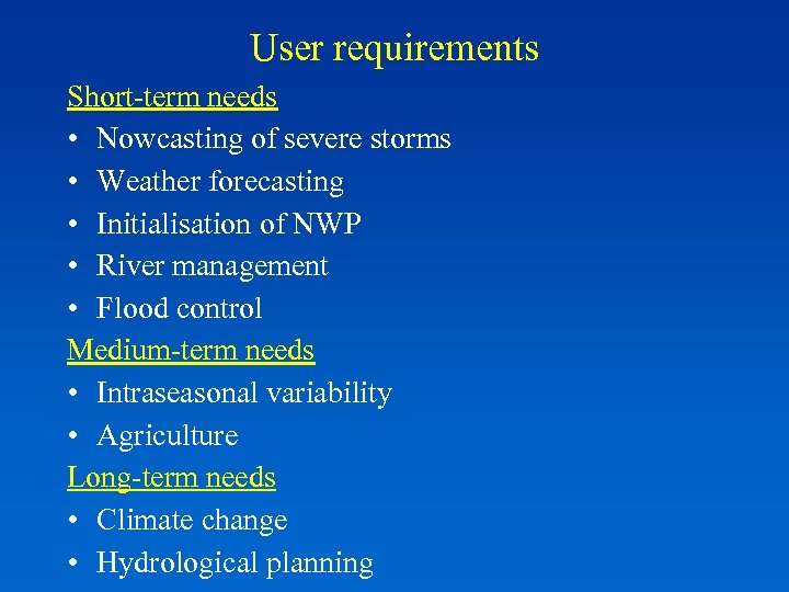 User requirements Short-term needs • Nowcasting of severe storms • Weather forecasting • Initialisation