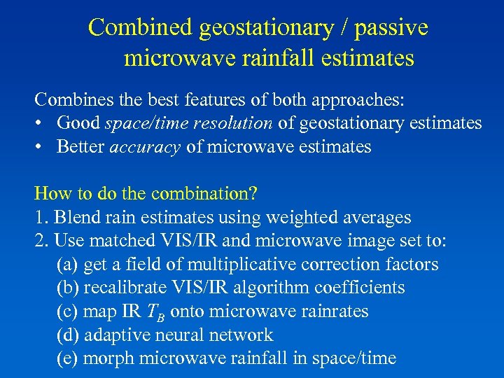Combined geostationary / passive microwave rainfall estimates Combines the best features of both approaches: