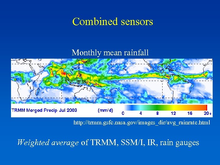 Combined sensors Monthly mean rainfall http: //trmm. gsfc. nasa. gov/images_dir/avg_rainrate. html Weighted average of