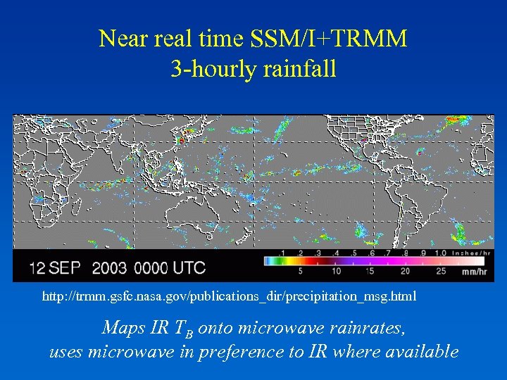 Near real time SSM/I+TRMM 3 -hourly rainfall http: //trmm. gsfc. nasa. gov/publications_dir/precipitation_msg. html Maps
