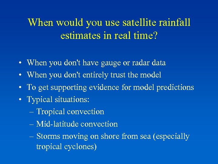 When would you use satellite rainfall estimates in real time? • • When you