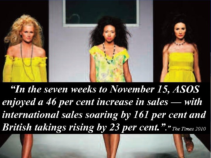 2010 “In the seven weeks to November 15, ASOS enjoyed a 46 per cent