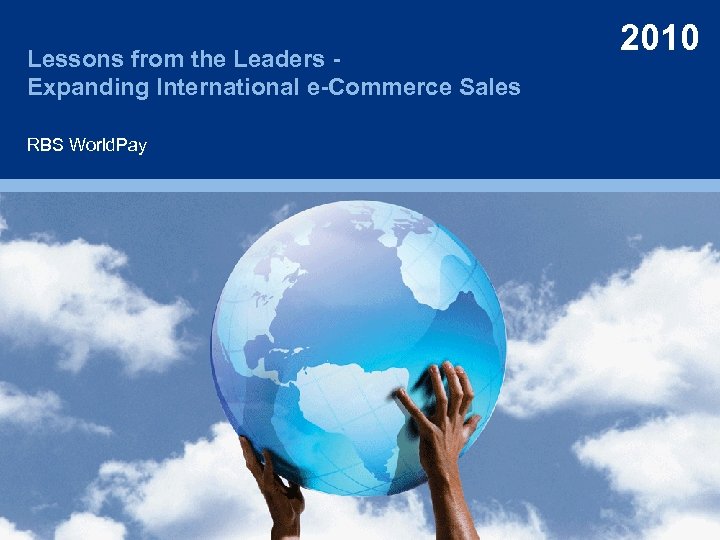 Lessons from the Leaders Expanding International e-Commerce Sales RBS World. Pay 2010 