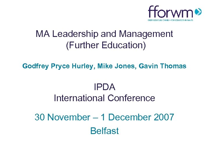 MA Leadership and Management (Further Education) Godfrey Pryce Hurley, Mike Jones, Gavin Thomas IPDA