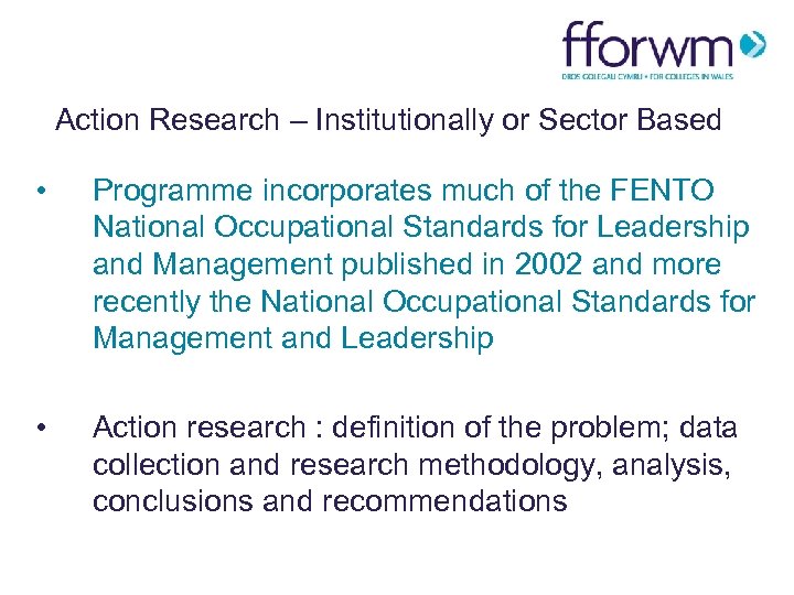 Action Research – Institutionally or Sector Based • Programme incorporates much of the FENTO