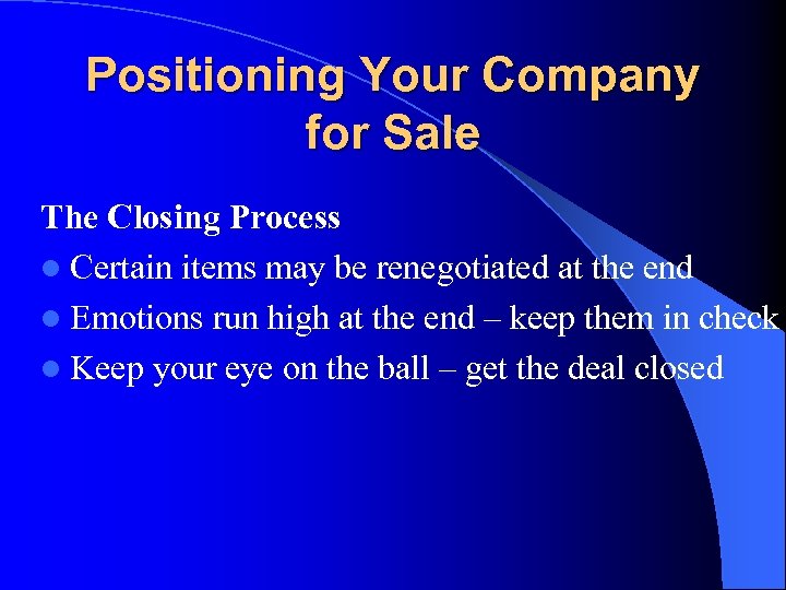 Positioning Your Company for Sale The Closing Process l Certain items may be renegotiated