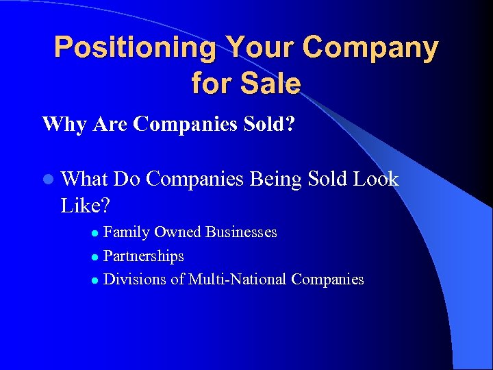 Positioning Your Company for Sale Why Are Companies Sold? l What Do Companies Being