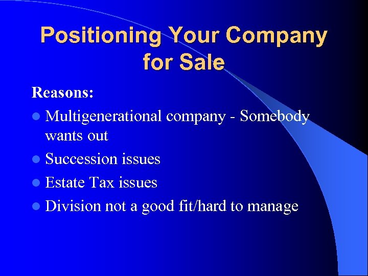 Positioning Your Company for Sale Reasons: l Multigenerational company - Somebody wants out l