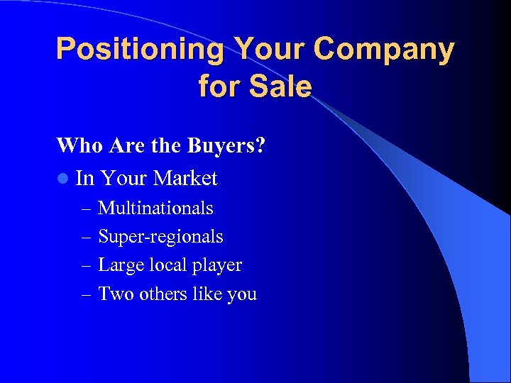 Positioning Your Company for Sale Who Are the Buyers? l In Your Market –