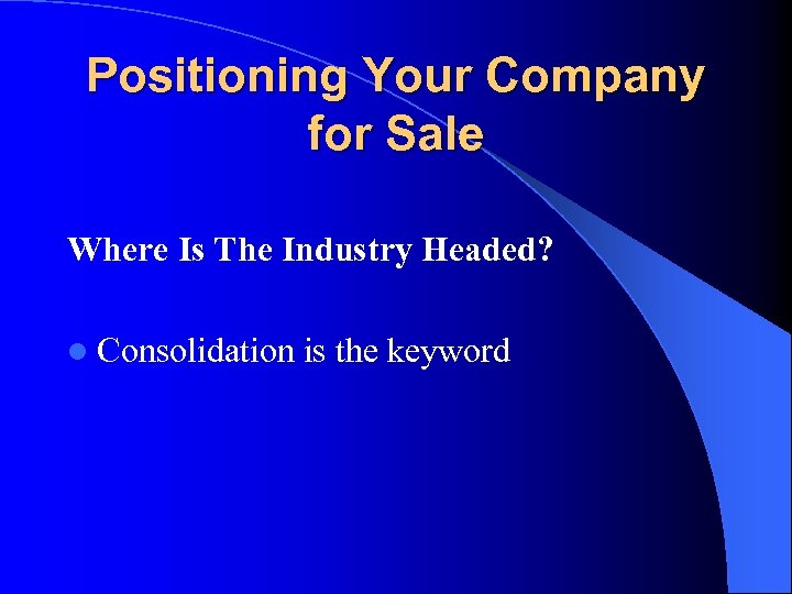 Positioning Your Company for Sale Where Is The Industry Headed? l Consolidation is the