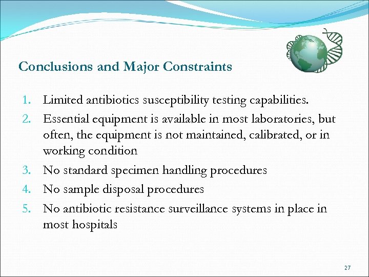 Conclusions and Major Constraints 1. Limited antibiotics susceptibility testing capabilities. 2. Essential equipment is
