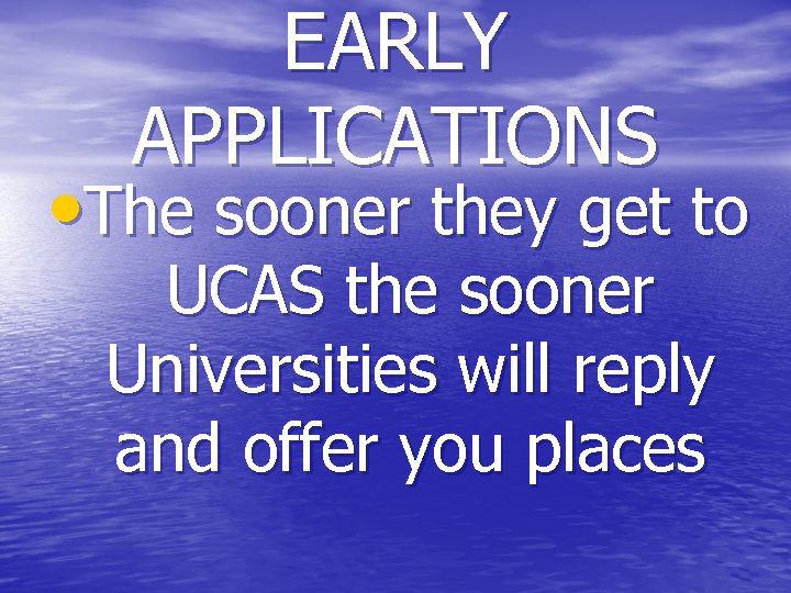 EARLY APPLICATIONS • The sooner they get to UCAS the sooner Universities will reply