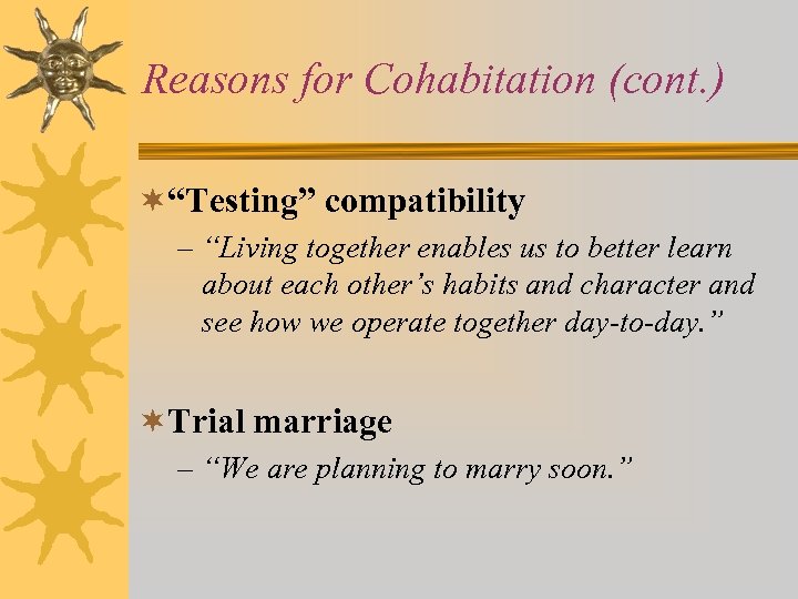 Reasons for Cohabitation (cont. ) ¬“Testing” compatibility – “Living together enables us to better