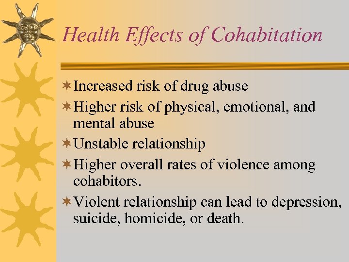 Health Effects of Cohabitation ¬Increased risk of drug abuse ¬Higher risk of physical, emotional,