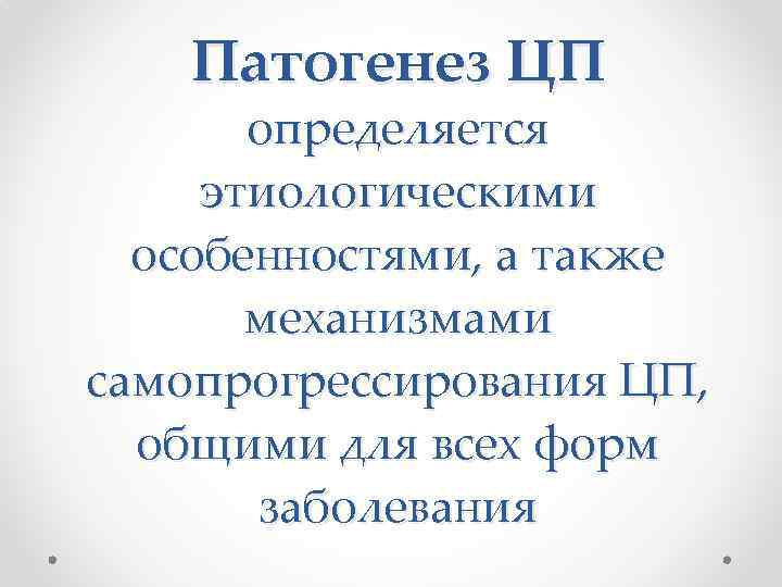 Патогенез ЦП определяется этиологическими особенностями, а также механизмами самопрогрессирования ЦП, общими для всех форм