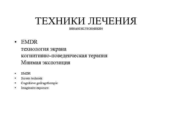 ТЕХНИКИ ЛЕЧЕНИЯ BEHANDELTECHNIEKEN • EMDR технология экрана когнитивно-поведенческая терапия Мнимая экспозиция • • EMDR