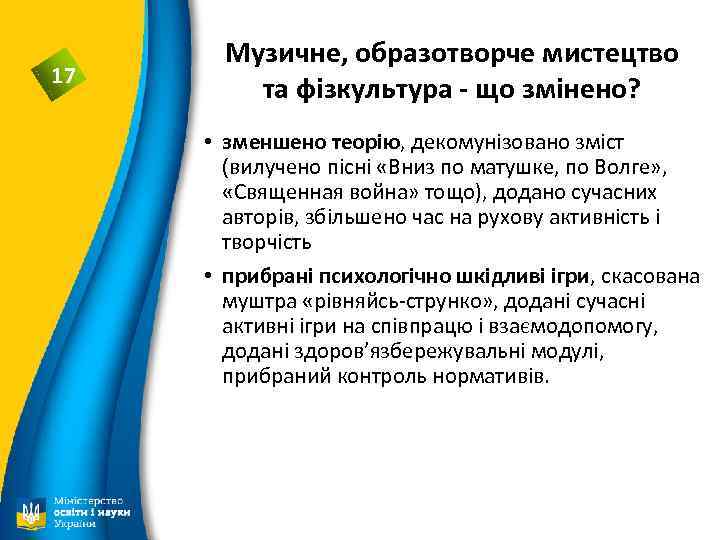 17 Музичне, образотворче мистецтво та фізкультура - що змінено? • зменшено теорію, декомунізовано зміст