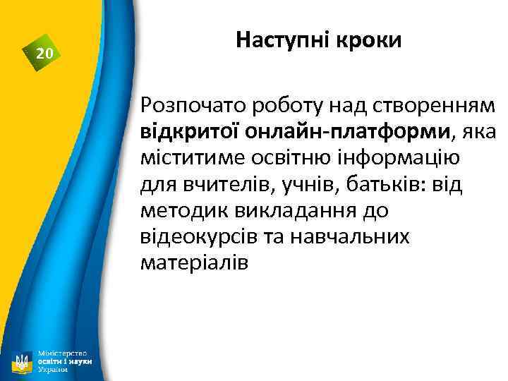 20 Наступні кроки Розпочато роботу над створенням відкритої онлайн-платформи, яка міститиме освітню інформацію для