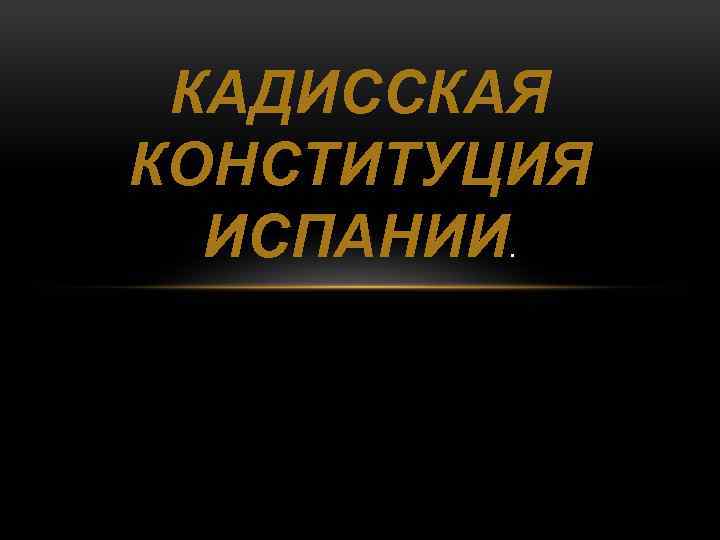 КАДИССКАЯ КОНСТИТУЦИЯ ИСПАНИИ. 