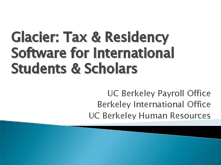 Glacier: Tax & Residency Software for International Students & Scholars UC Berkeley Payroll Office
