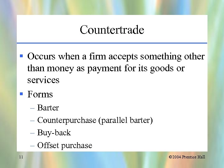 Countertrade § Occurs when a firm accepts something other than money as payment for