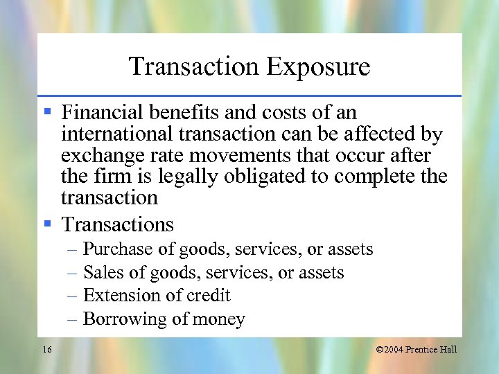 Transaction Exposure § Financial benefits and costs of an international transaction can be affected