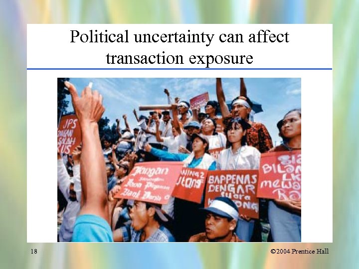 Political uncertainty can affect transaction exposure 18 © 2004 Prentice Hall 