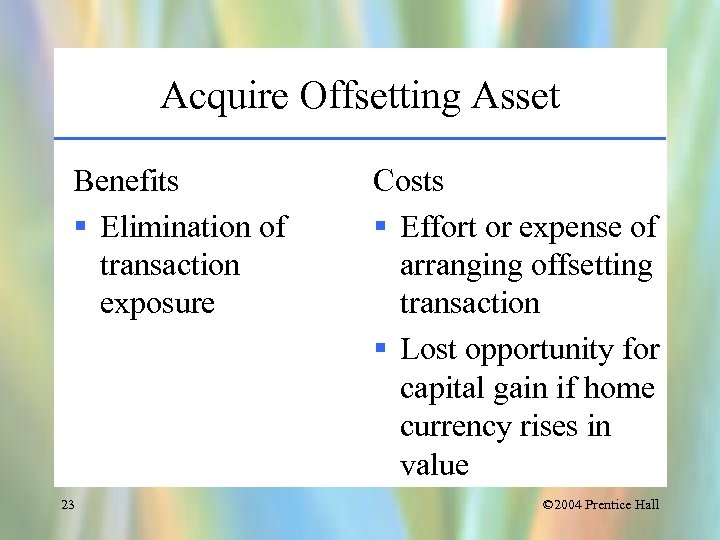 Acquire Offsetting Asset Benefits § Elimination of transaction exposure 23 Costs § Effort or