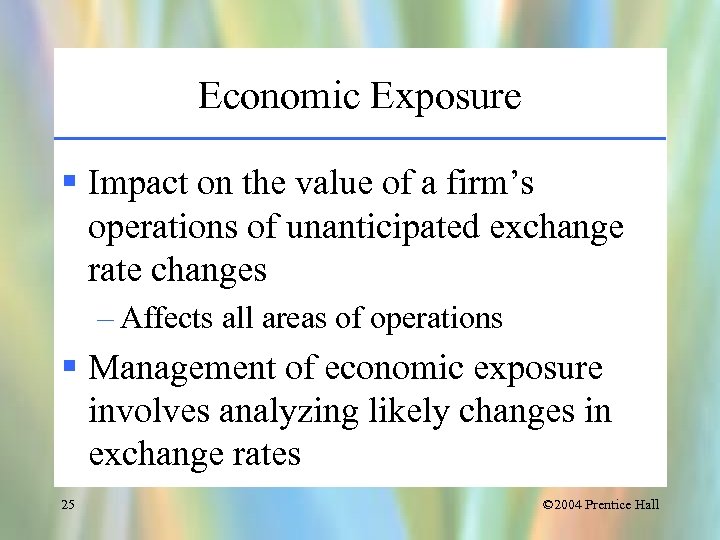 Economic Exposure § Impact on the value of a firm’s operations of unanticipated exchange