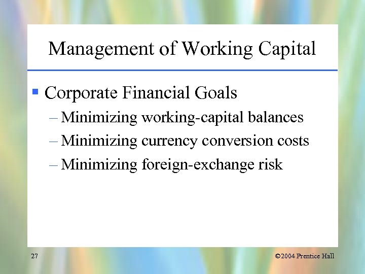 Management of Working Capital § Corporate Financial Goals – Minimizing working-capital balances – Minimizing