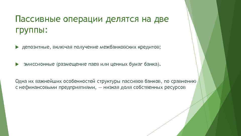 Пассивные операции делятся на две группы: депозитные, включая получение межбанковских кредитов; эмиссионные (размещение паев