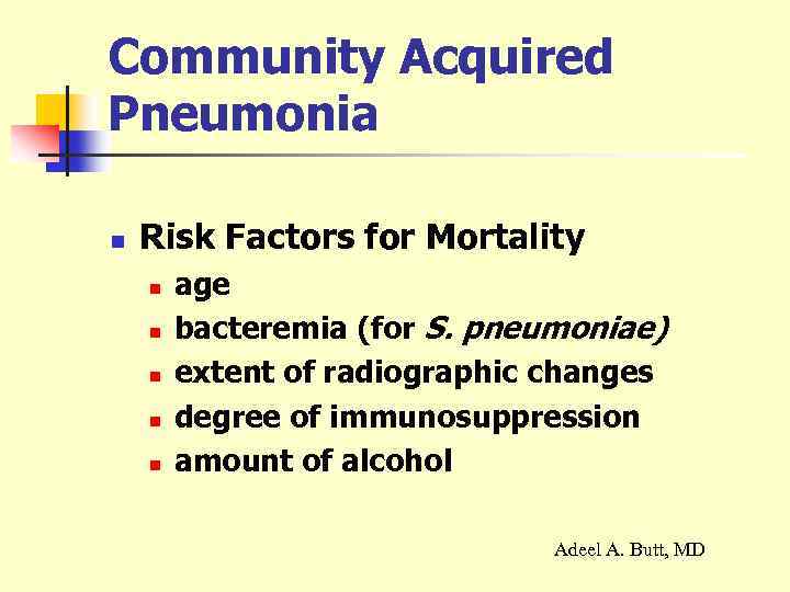 Community Acquired Pneumonia n Risk Factors for Mortality n n n age bacteremia (for