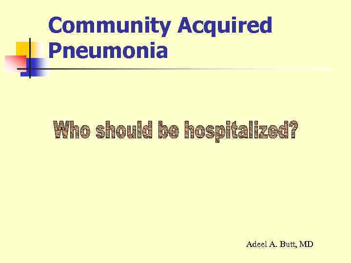 Community Acquired Pneumonia Adeel A. Butt, MD 