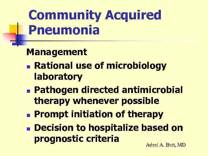 Community Acquired Pneumonia Management n Rational use of microbiology laboratory n Pathogen directed antimicrobial