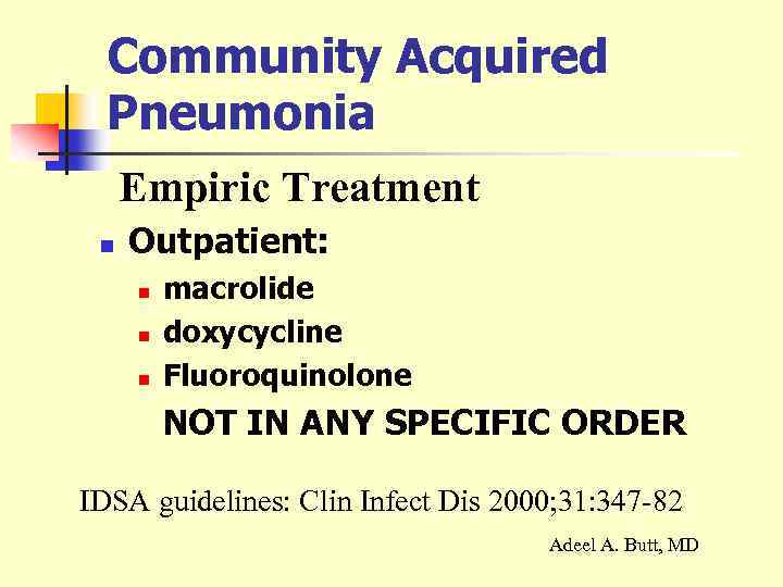 Community Acquired Pneumonia Empiric Treatment n Outpatient: n n n macrolide doxycycline Fluoroquinolone NOT