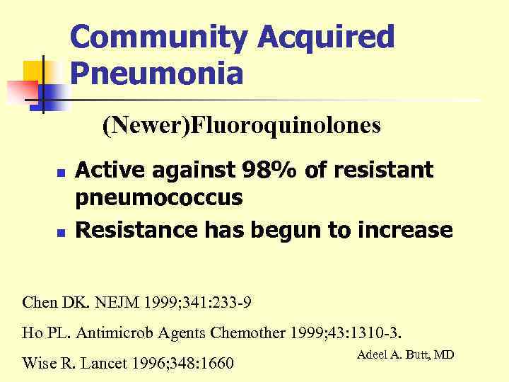 Community Acquired Pneumonia (Newer)Fluoroquinolones n n Active against 98% of resistant pneumococcus Resistance has