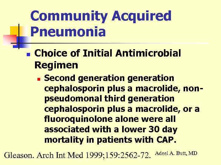 Community Acquired Pneumonia n Choice of Initial Antimicrobial Regimen n Second generation cephalosporin plus