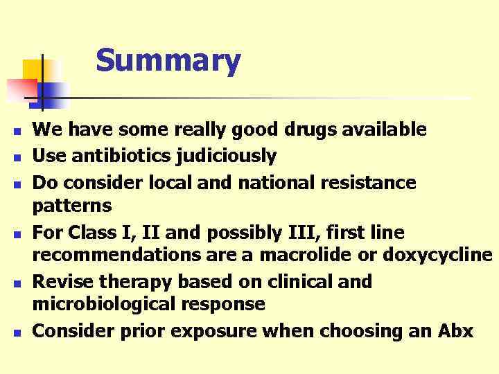 Summary n n n We have some really good drugs available Use antibiotics judiciously