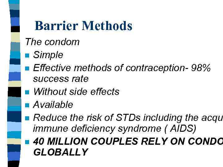 Barrier Methods The condom n Simple n Effective methods of contraception- 98% success rate