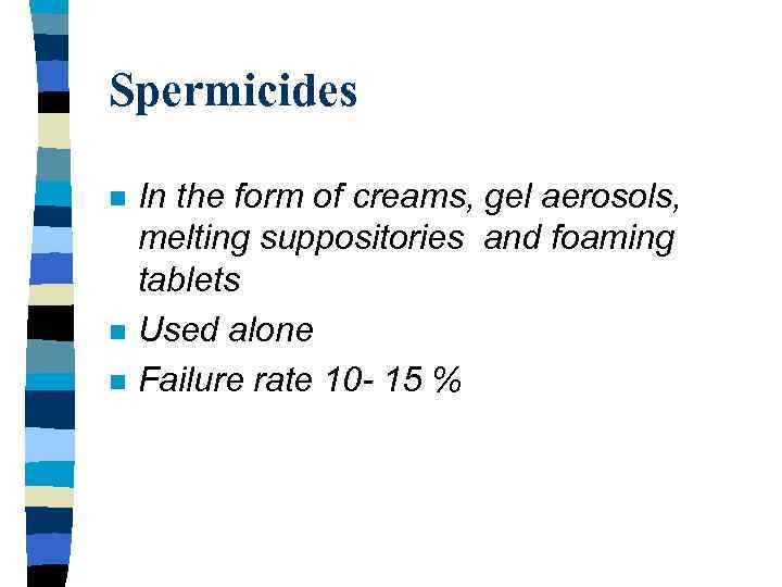 Spermicides n n n In the form of creams, gel aerosols, melting suppositories and