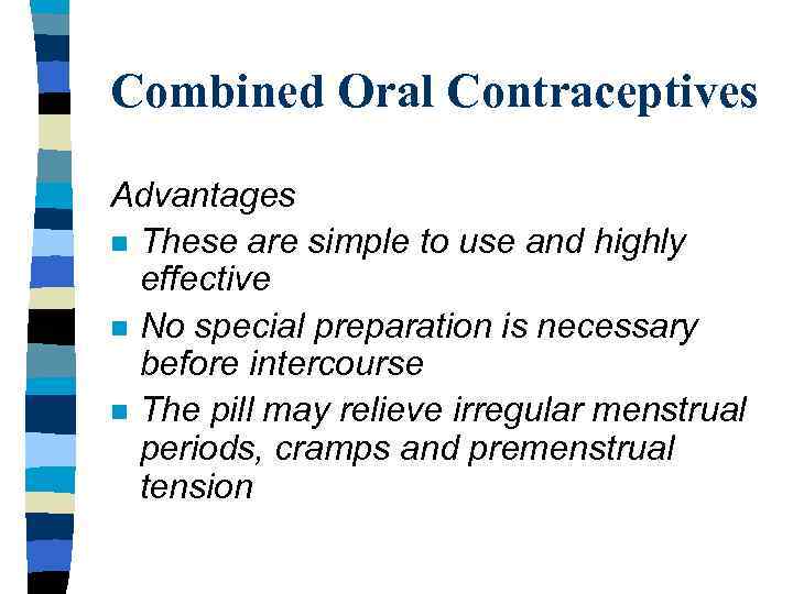 Combined Oral Contraceptives Advantages n These are simple to use and highly effective n