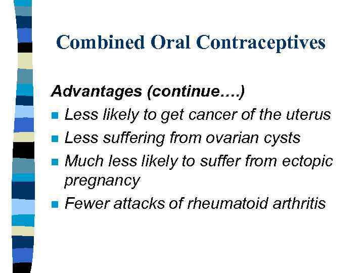 Combined Oral Contraceptives Advantages (continue…. ) n Less likely to get cancer of the