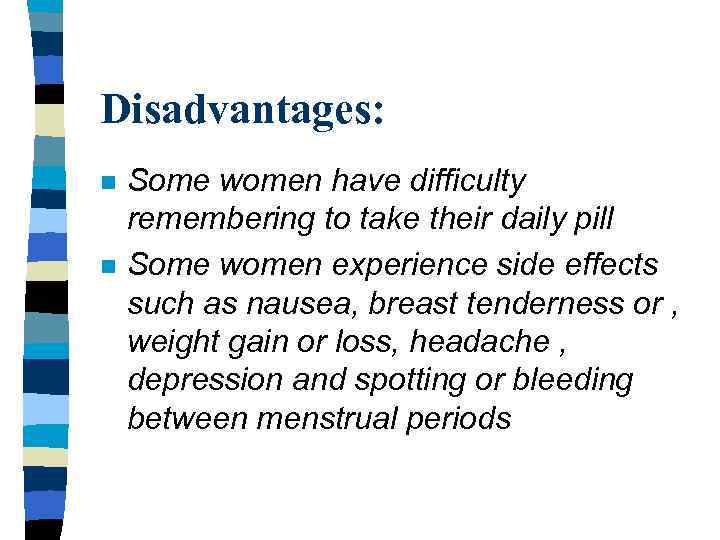 Disadvantages: n n Some women have difficulty remembering to take their daily pill Some