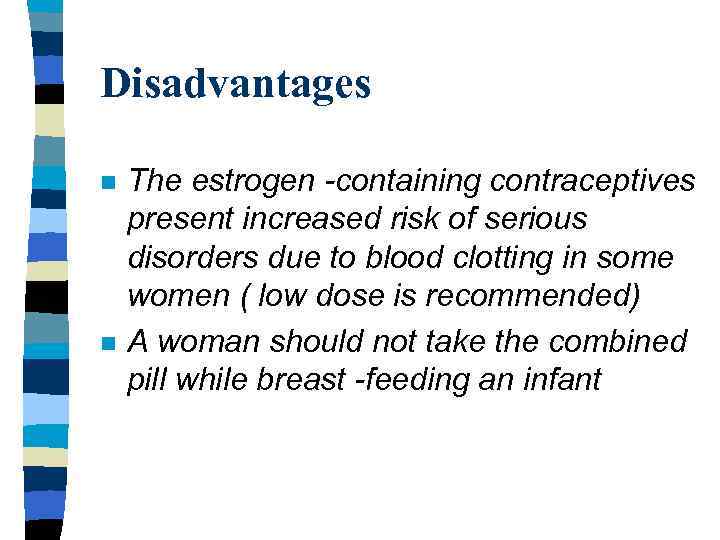 Disadvantages n n The estrogen -containing contraceptives present increased risk of serious disorders due